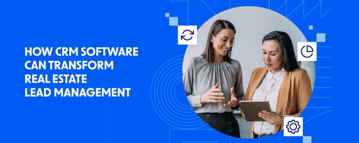 How CRM Software Can Transform Real Estate Lead Management